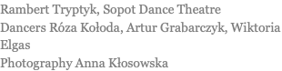 Rambert Tryptyk, Sopot Dance Theatre Dancers Róza Kołoda, Artur Grabarczyk, Wiktoria Elgas Photography Anna Kłosowska